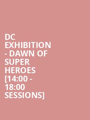 DC Exhibition - Dawn Of Super Heroes %5B14%3A00 - 18%3A00 Sessions%5D at O2 Arena